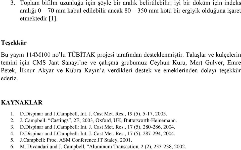 Talaşlar ve külçelerin temini için CMS Jant Sanayi ne ve çalışma grubumuz Ceyhun Kuru, Mert Gülver, Emre Petek, İlknur Akyar ve Kübra Kayın a verdikleri destek ve emeklerinden dolayı teşekkür ederiz.