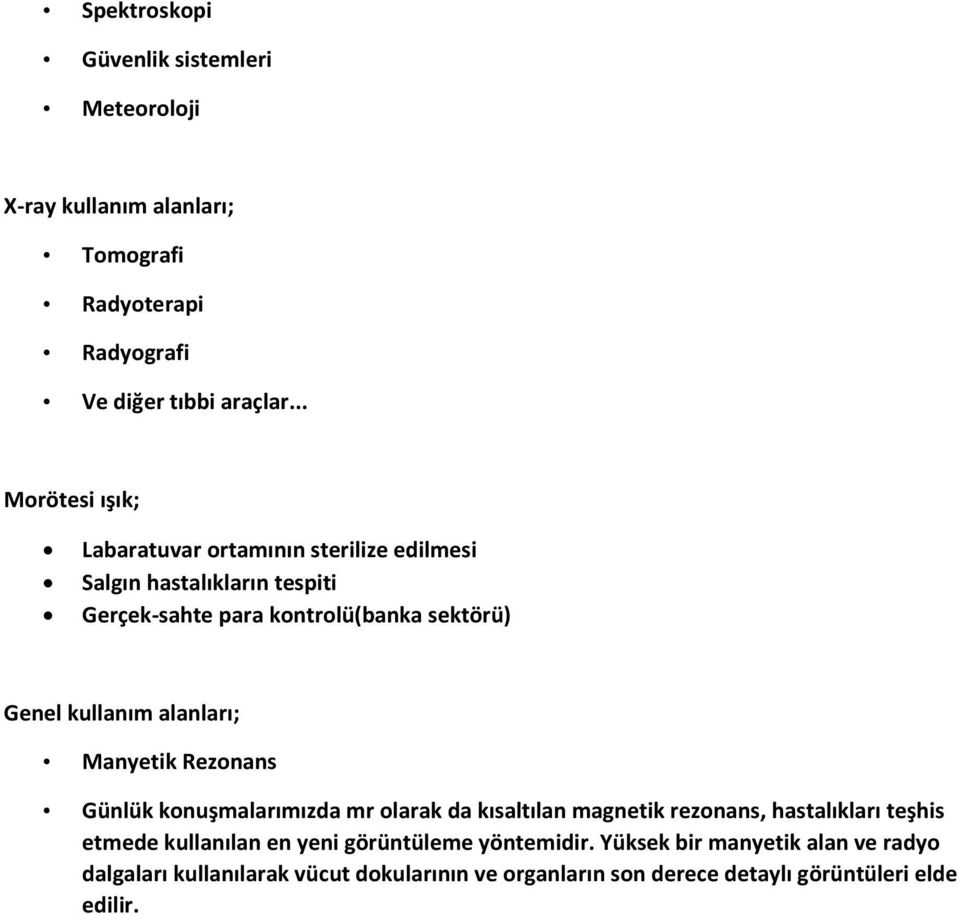 kullanım alanları; Manyetik Rezonans Günlük konuşmalarımızda mr olarak da kısaltılan magnetik rezonans, hastalıkları teşhis etmede kullanılan