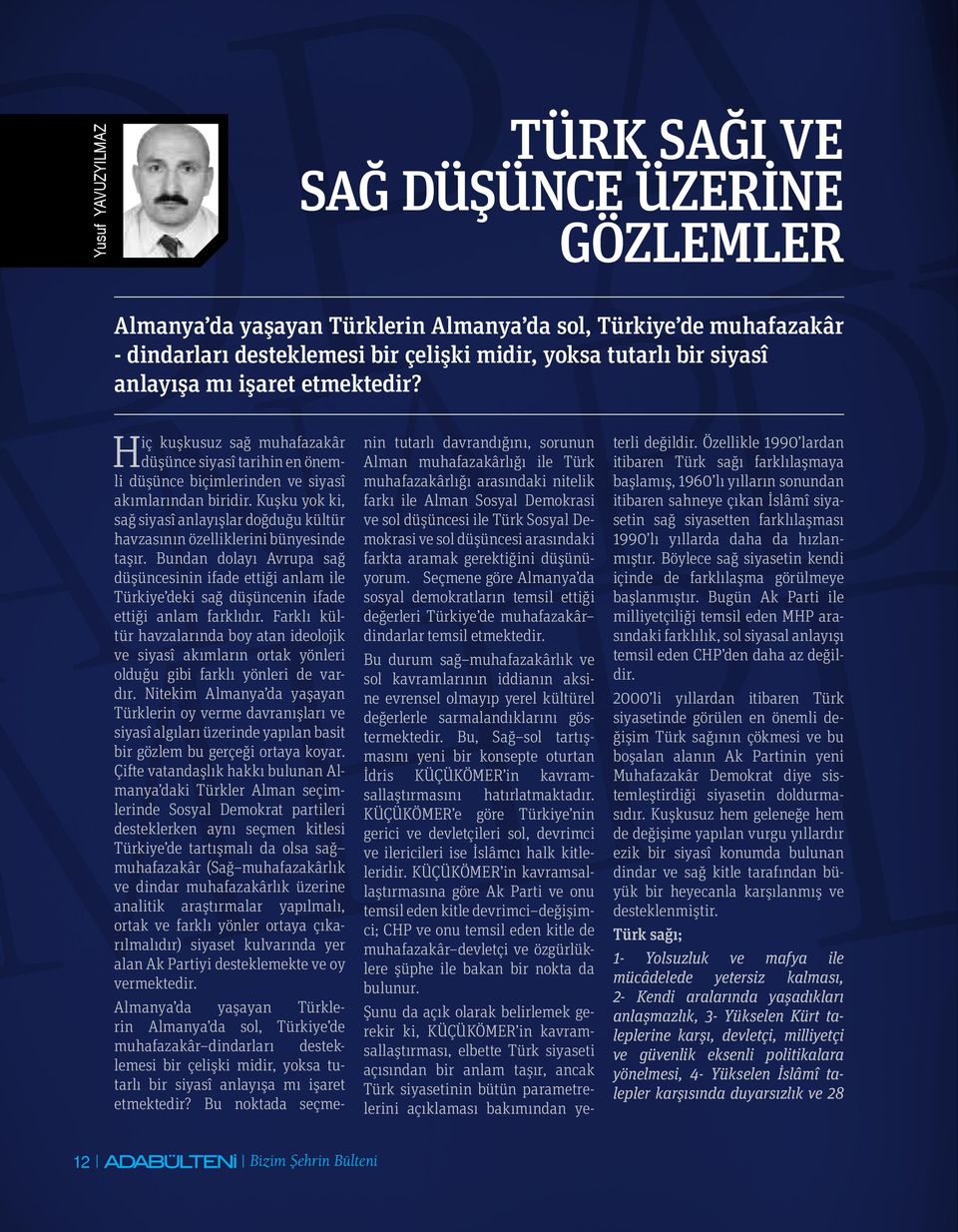 Kuşku yok ki, sağ siyasî anlayışlar doğduğu kültür havzasının özelliklerini bünyesinde taşır.