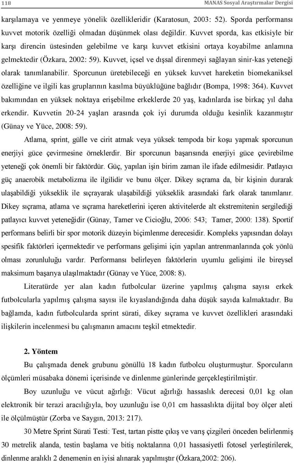 Kuvvet, içsel ve dışsal direnmeyi sağlayan sinir-kas yeteneği olarak tanımlanabilir.