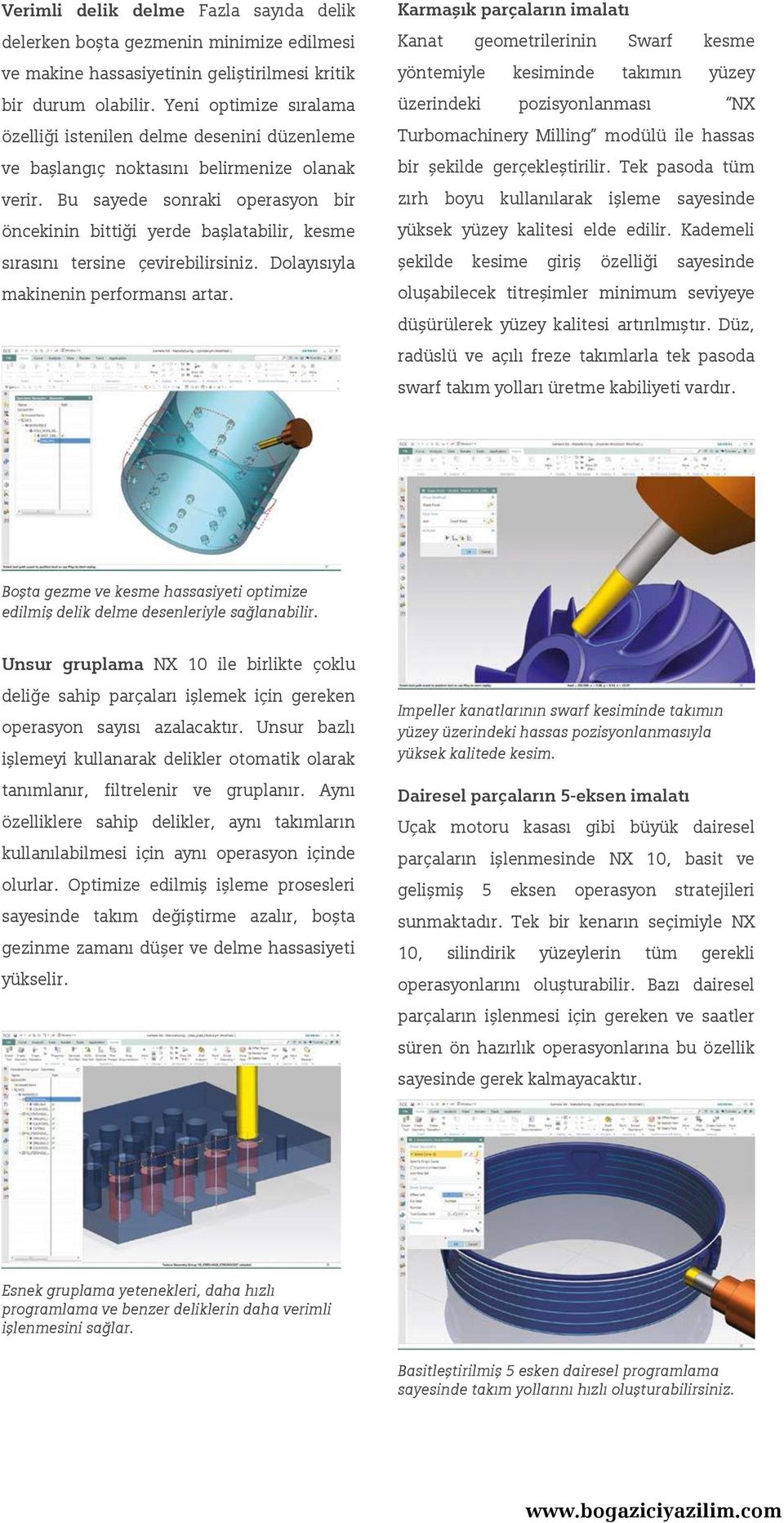 Bu sayede sonraki operasyon bir öncekinin bittiği yerde başlatabilir, kesme sırasını tersine çevirebilirsiniz. Dolayısıyla makinenin performansı artar.