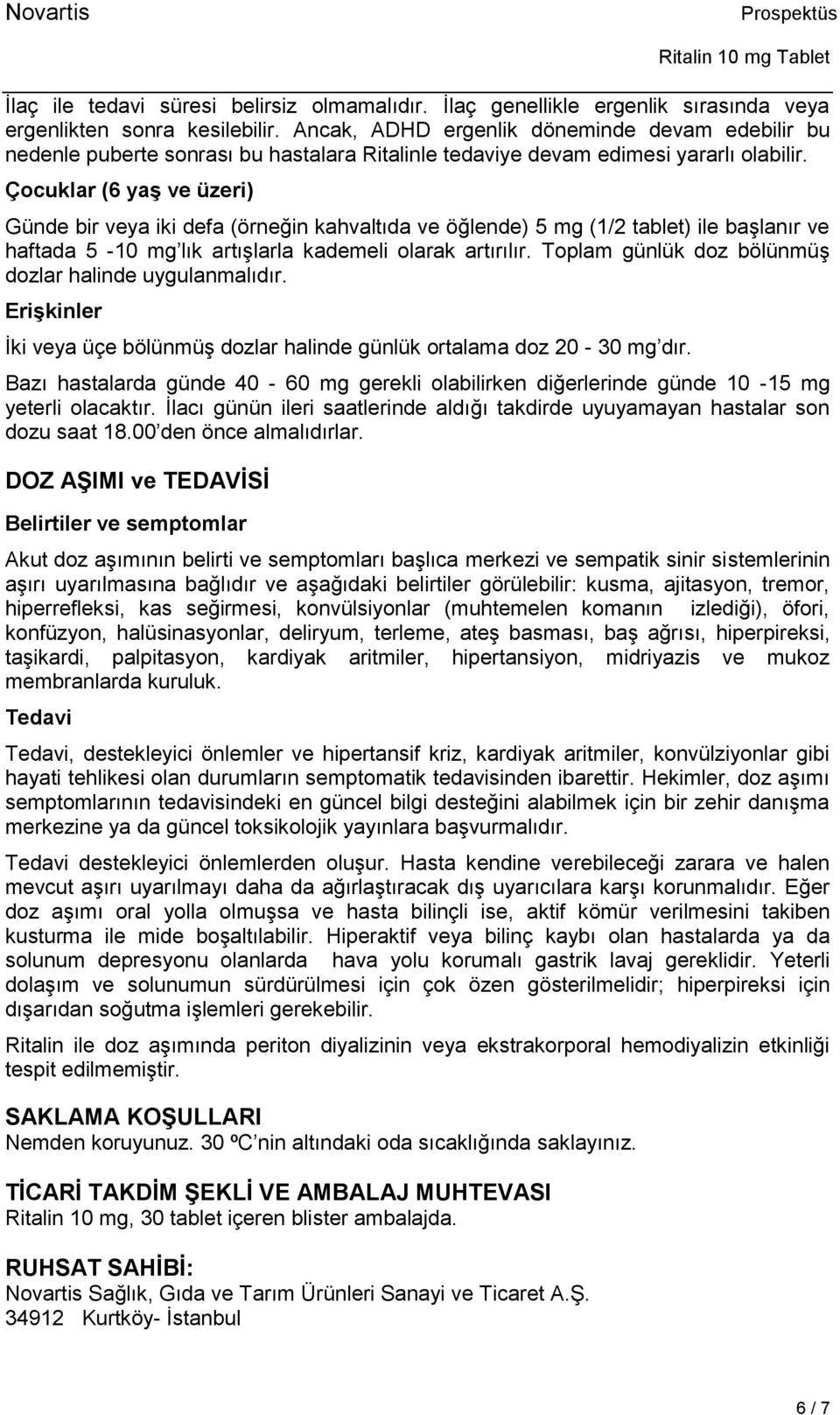 Çocuklar (6 yaģ ve üzeri) Günde bir veya iki defa (örneğin kahvaltıda ve öğlende) 5 mg (1/2 tablet) ile başlanır ve haftada 5-10 mg lık artışlarla kademeli olarak artırılır.