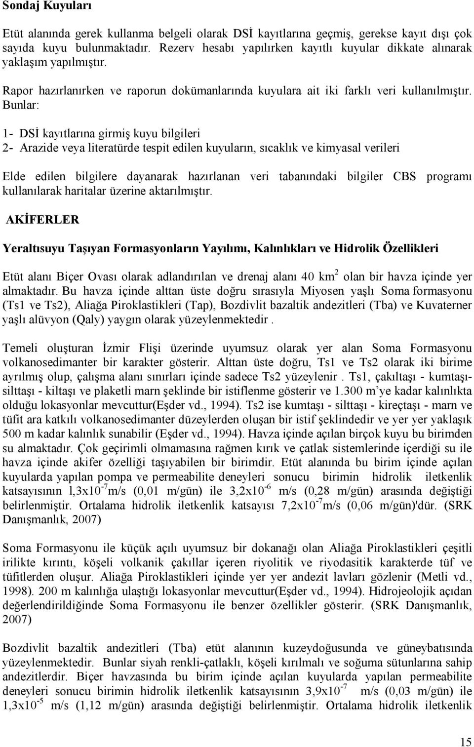 Bunlar: 1- DSİ kayıtlarına girmiş kuyu bilgileri 2- Arazide veya literatürde tespit edilen kuyuların, sıcaklık ve kimyasal verileri Elde edilen bilgilere dayanarak hazırlanan veri tabanındaki