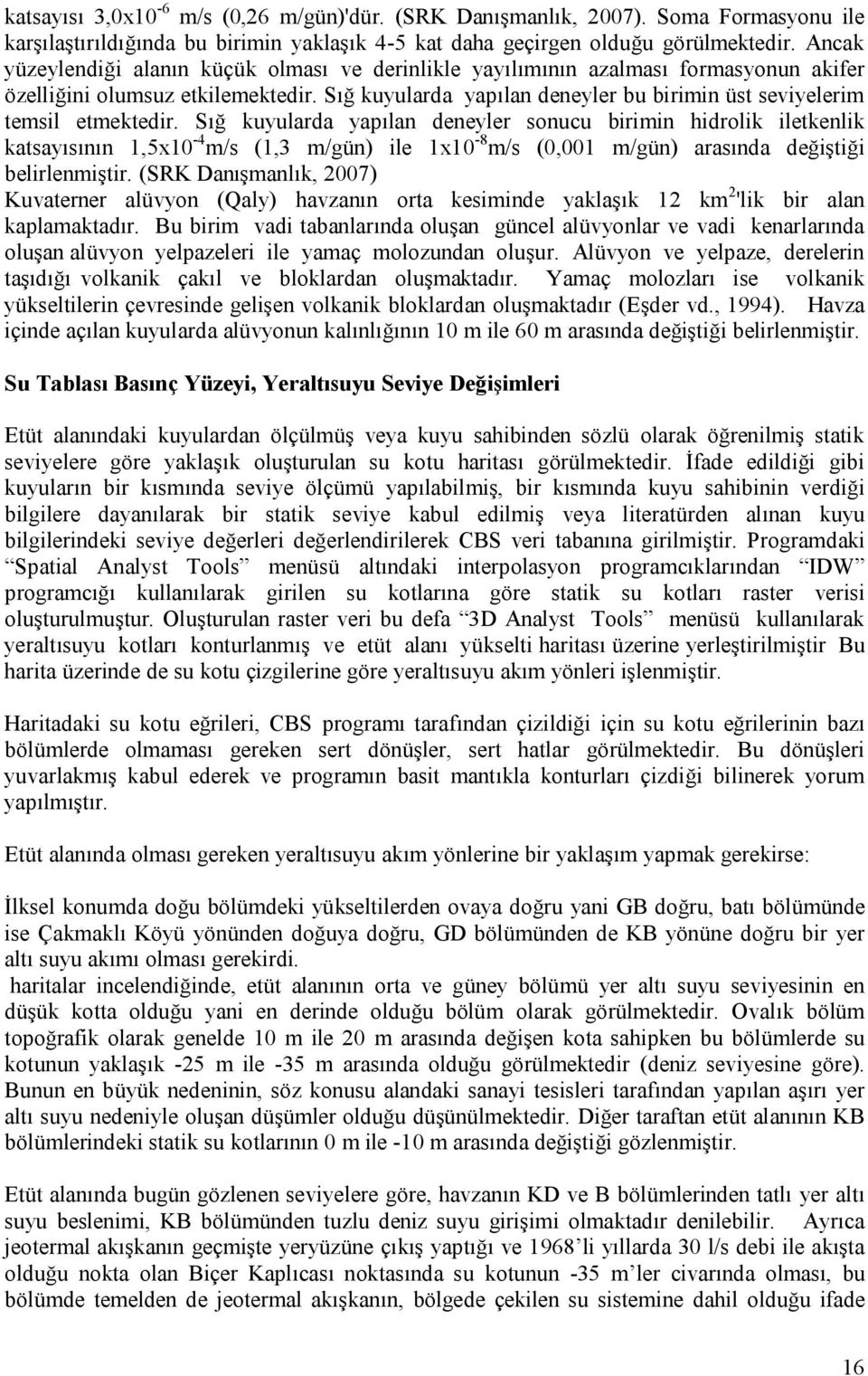 Sığ kuyularda yapılan deneyler bu birimin üst seviyelerim temsil etmektedir.