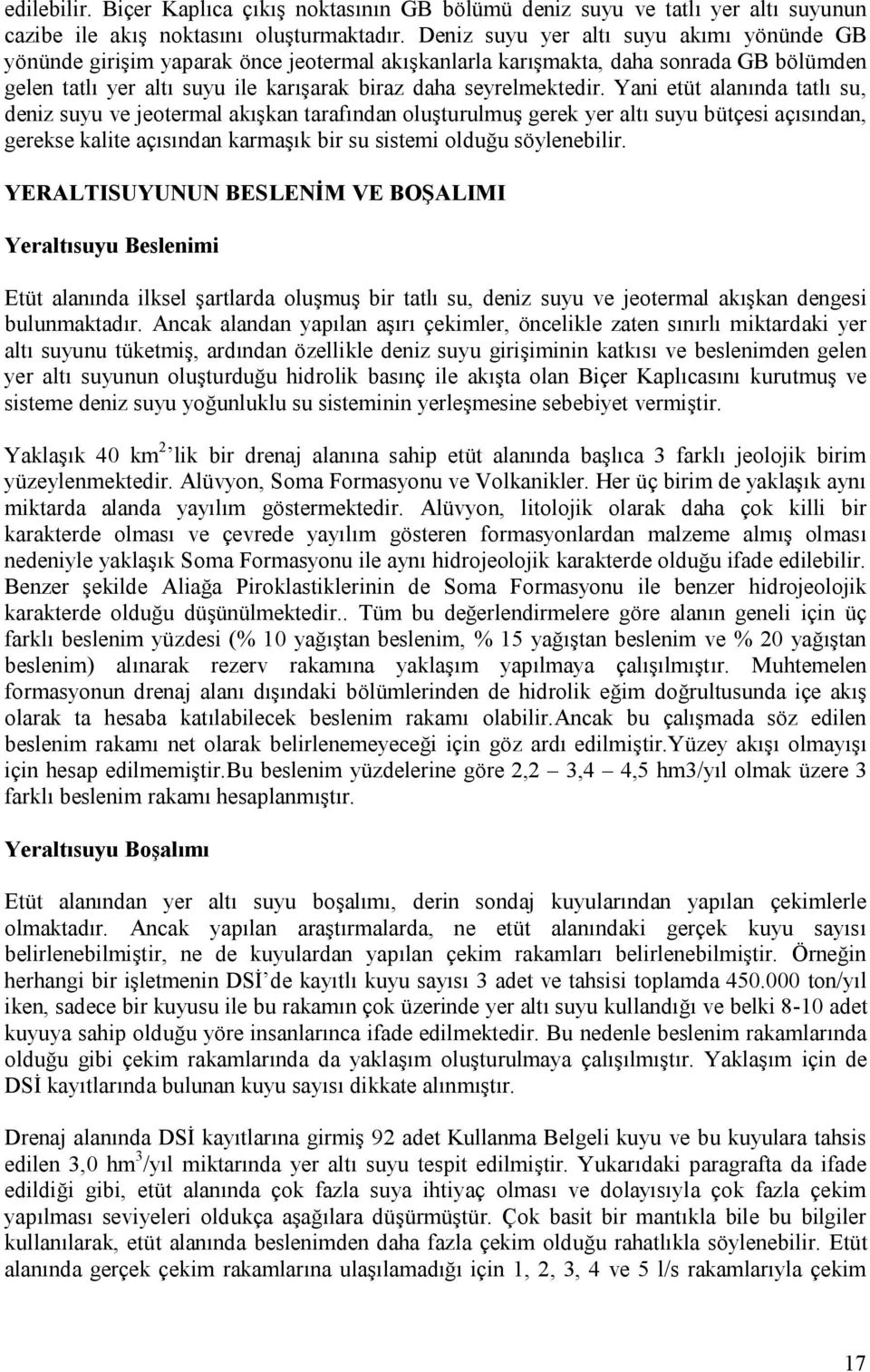 Yani etüt alanında tatlı su, deniz suyu ve jeotermal akışkan tarafından oluşturulmuş gerek yer altı suyu bütçesi açısından, gerekse kalite açısından karmaşık bir su sistemi olduğu söylenebilir.