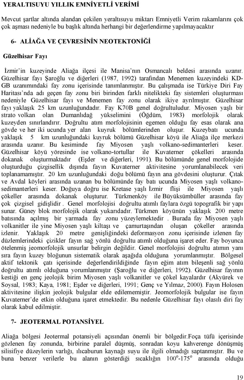 Güzelhisar fayı Şaroğlu ve diğerleri (1987, 1992) tarafından Menemen kuzeyindeki KD- GB uzanımındaki fay zonu içerisinde tanımlanmıştır.