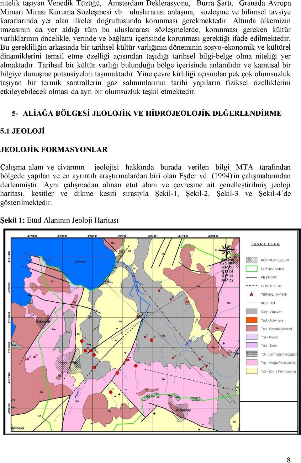 Altında ülkemizin imzasının da yer aldığı tüm bu uluslararası sözleşmelerde, korunması gereken kültür varlıklarının öncelikle, yerinde ve bağlamı içerisinde korunması gerektiği ifade edilmektedir.