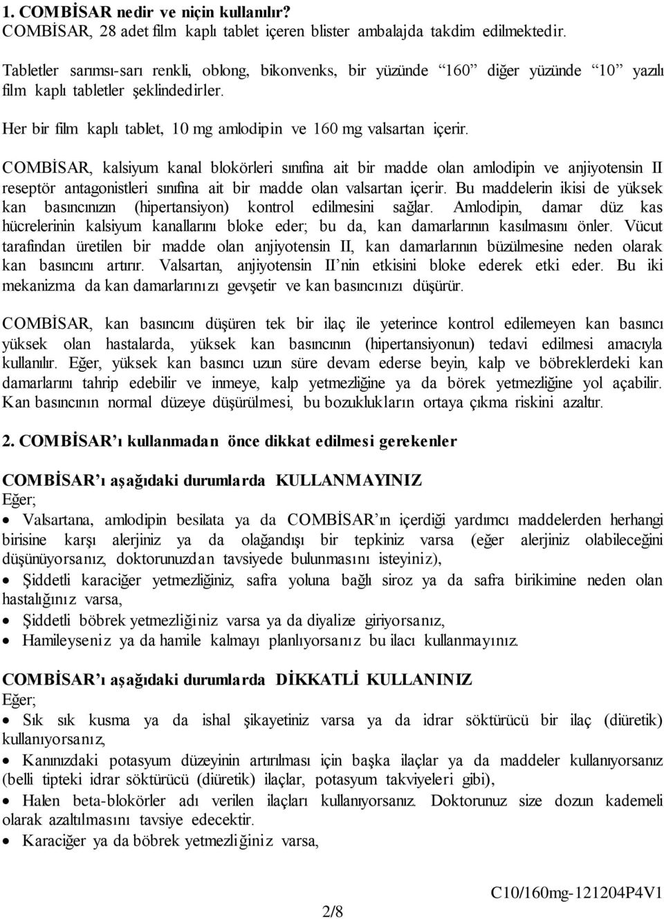 COMBİSAR, kalsiyum kanal blokörleri sınıfına ait bir madde olan amlodipin ve anjiyotensin II reseptör antagonistleri sınıfına ait bir madde olan valsartan içerir.