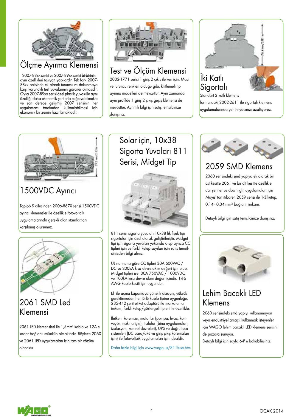 Oysa 2007-89xx serisi özel plastik yuvası ile aynı özelliği daha ekonomik şartlarla sağlayabilmekte ve son derece gelişmiş 2007 serisinin her uygulamacı tarafından kullanılabilmesi için ekonomik bir