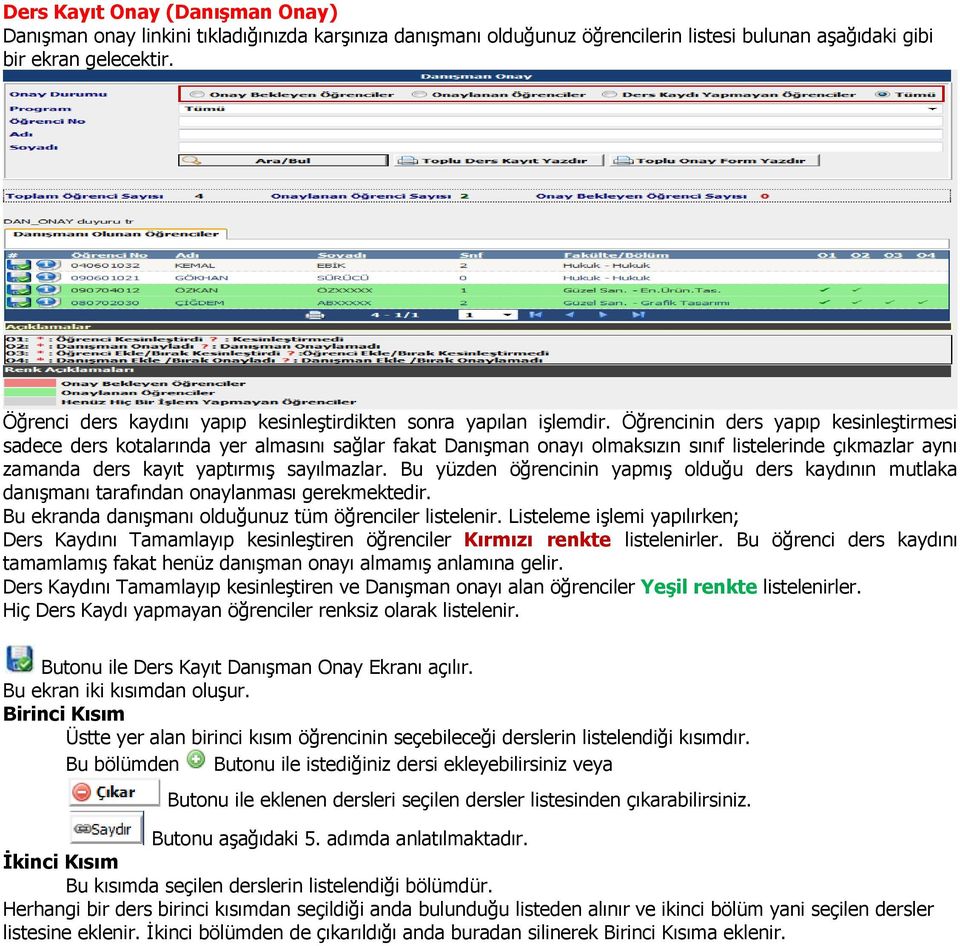 Öğrencinin ders yapıp kesinleştirmesi sadece ders kotalarında yer almasını sağlar fakat Danışman onayı olmaksızın sınıf listelerinde çıkmazlar aynı zamanda ders kayıt yaptırmış sayılmazlar.