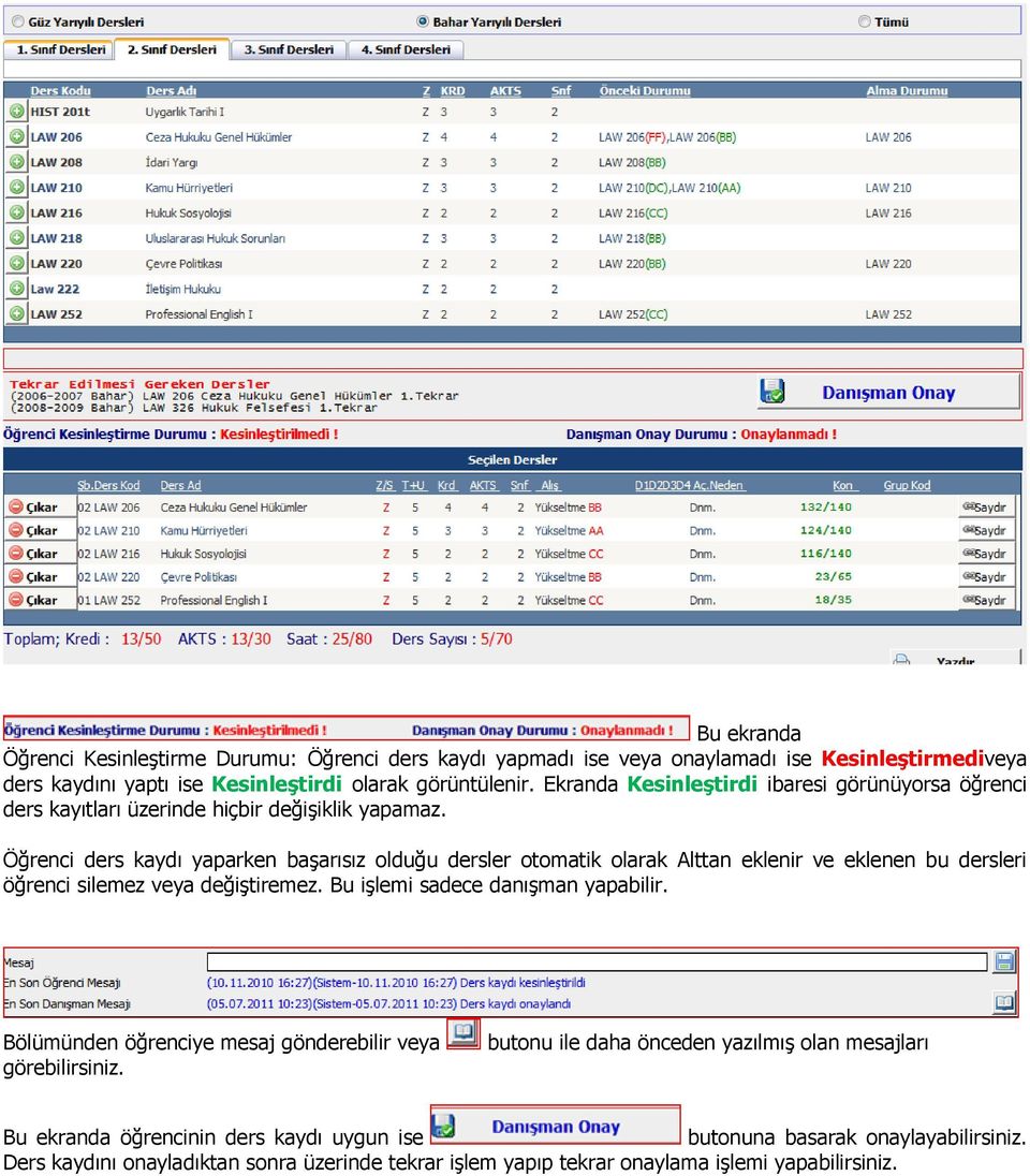 Öğrenci ders kaydı yaparken başarısız olduğu dersler otomatik olarak Alttan eklenir ve eklenen bu dersleri öğrenci silemez veya değiştiremez. Bu işlemi sadece danışman yapabilir.