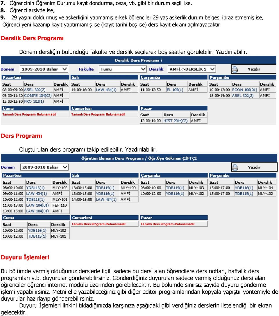 açılmayacaktır Derslik Ders Programı Dönem dersliğin bulunduğu fakülte ve derslik seçilerek boş saatler görülebilir. Yazdırılabilir. Ders Programı Oluşturulan ders programı takip edilebilir.