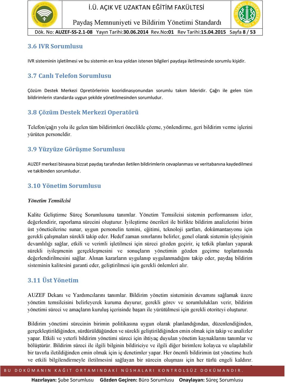 7 Canlı Telefon Sorumlusu Çözüm Destek Merkezi Opretörlerinin kooridinasyonundan sorumlu takım lideridir. Çağrı ile gelen tüm bildirimlerin standarda uygun şekilde yönetilmesinden sorumludur. 3.