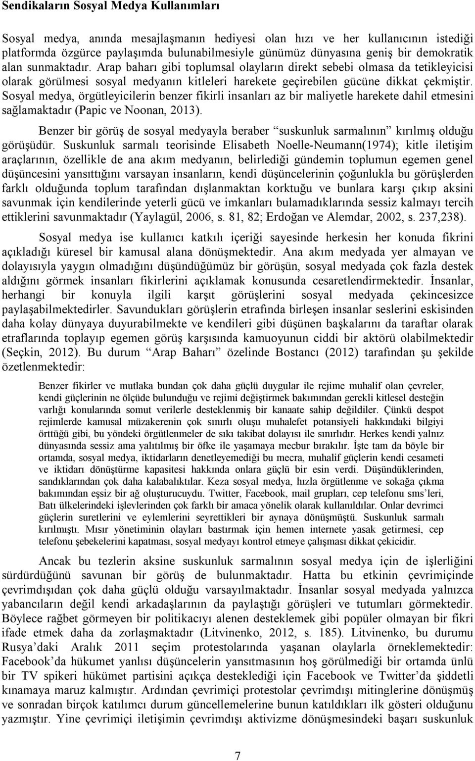 Sosyal medya, örgütleyicilerin benzer fikirli insanları az bir maliyetle harekete dahil etmesini sağlamaktadır (Papic ve Noonan, 2013).