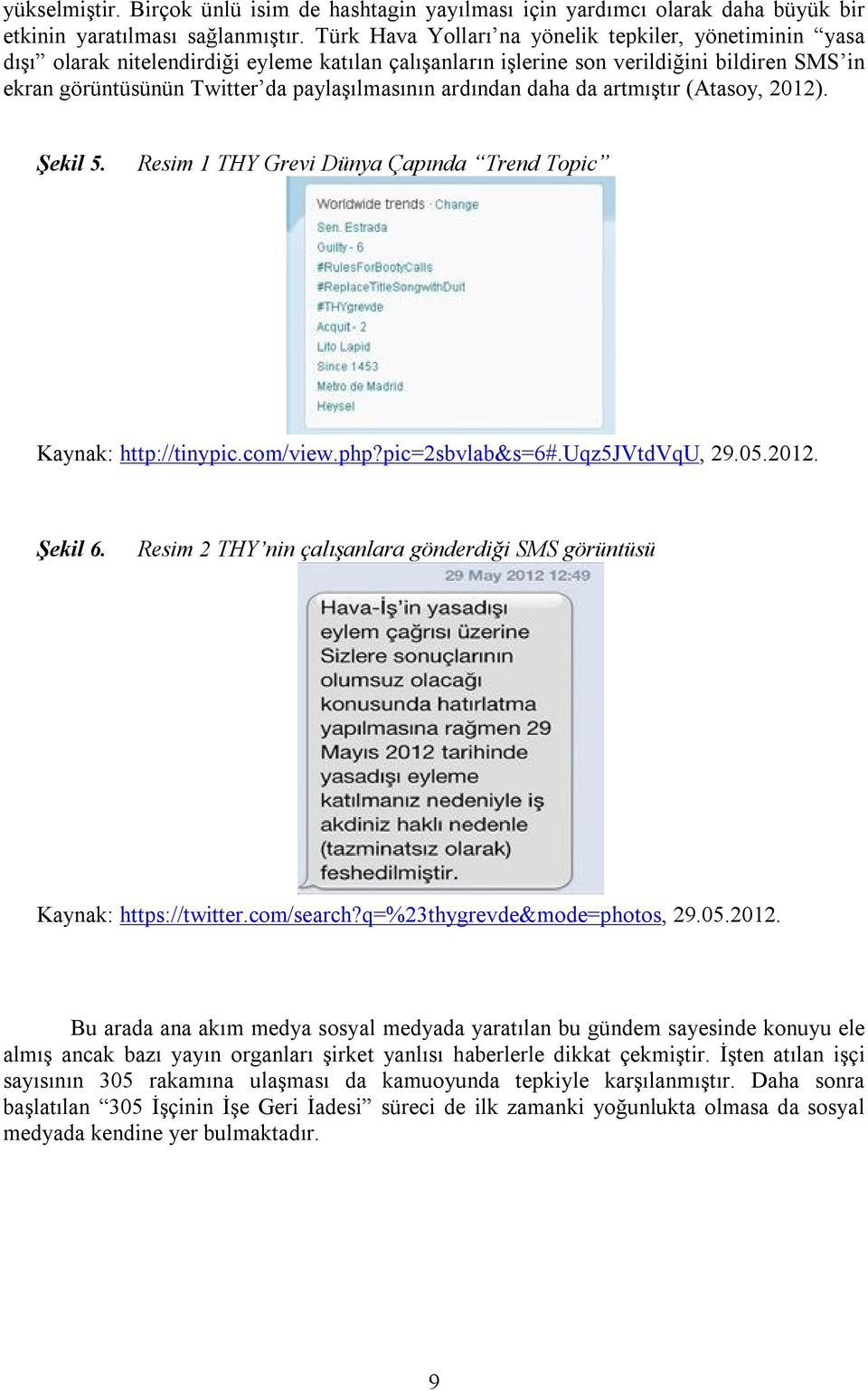 ardından daha da artmıştır (Atasoy, 2012). Şekil 5. Resim 1 THY Grevi Dünya Çapında Trend Topic Kaynak: http://tinypic.com/view.php?pic=2sbvlab&s=6#.uqz5jvtdvqu, 29.05.2012. Şekil 6.