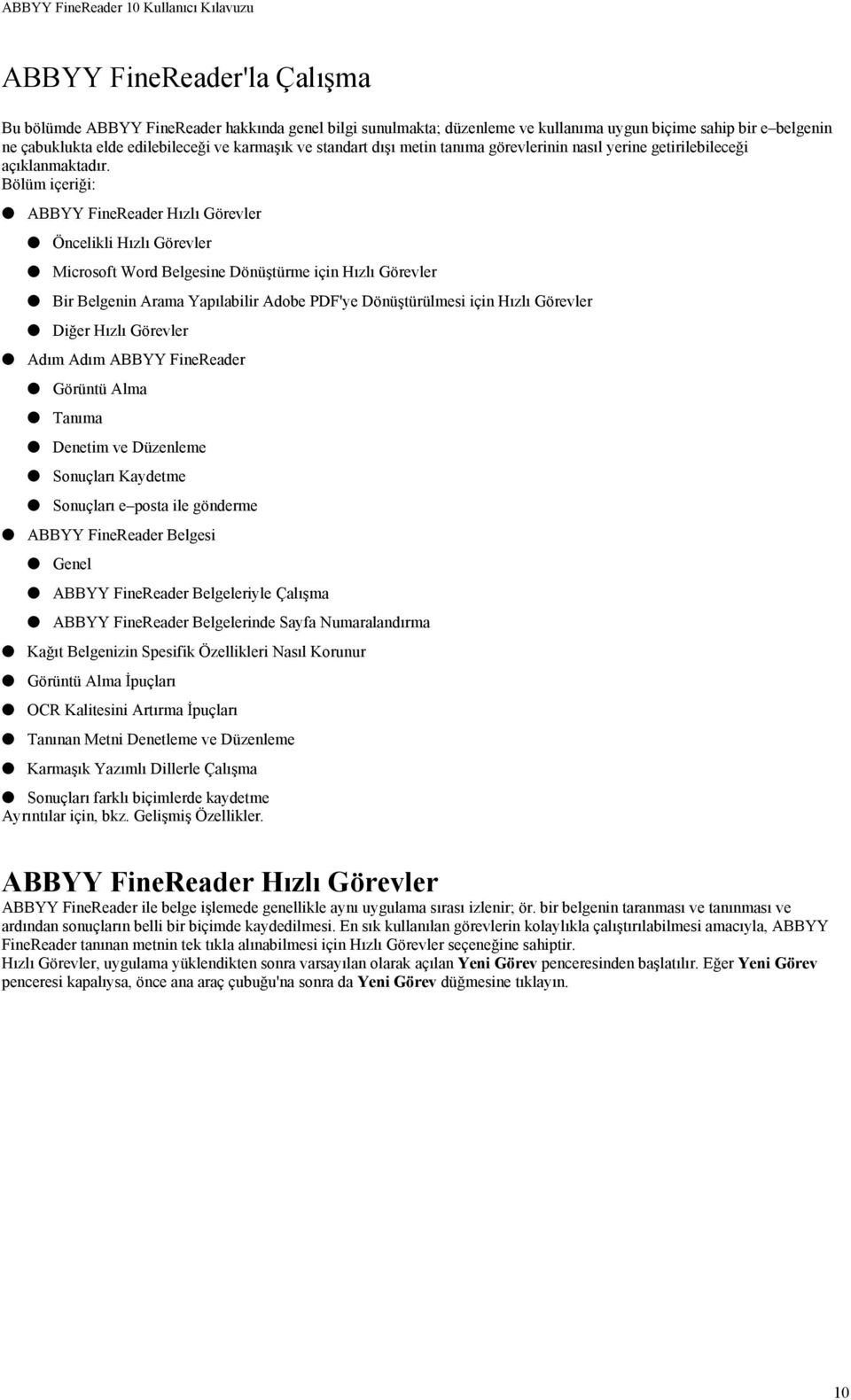 Bölüm içeriği: ABBYY FineReader Hızlı Görevler Öncelikli Hızlı Görevler Microsoft Word Belgesine Dönüştürme için Hızlı Görevler Bir Belgenin Arama Yapılabilir Adobe PDF'ye Dönüştürülmesi için Hızlı