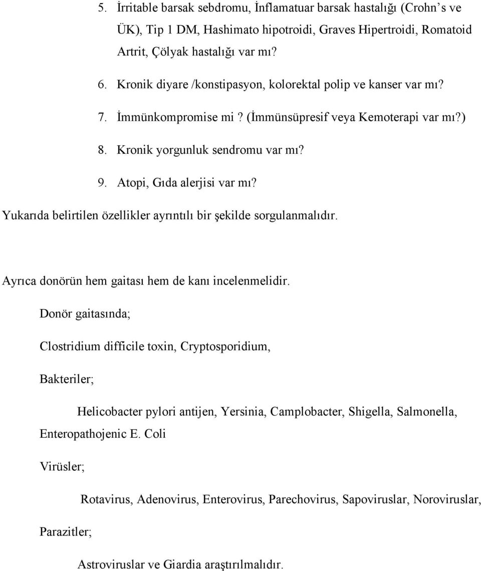 Yukarıda belirtilen özellikler ayrıntılı bir şekilde sorgulanmalıdır. Ayrıca donörün hem gaitası hem de kanı incelenmelidir.