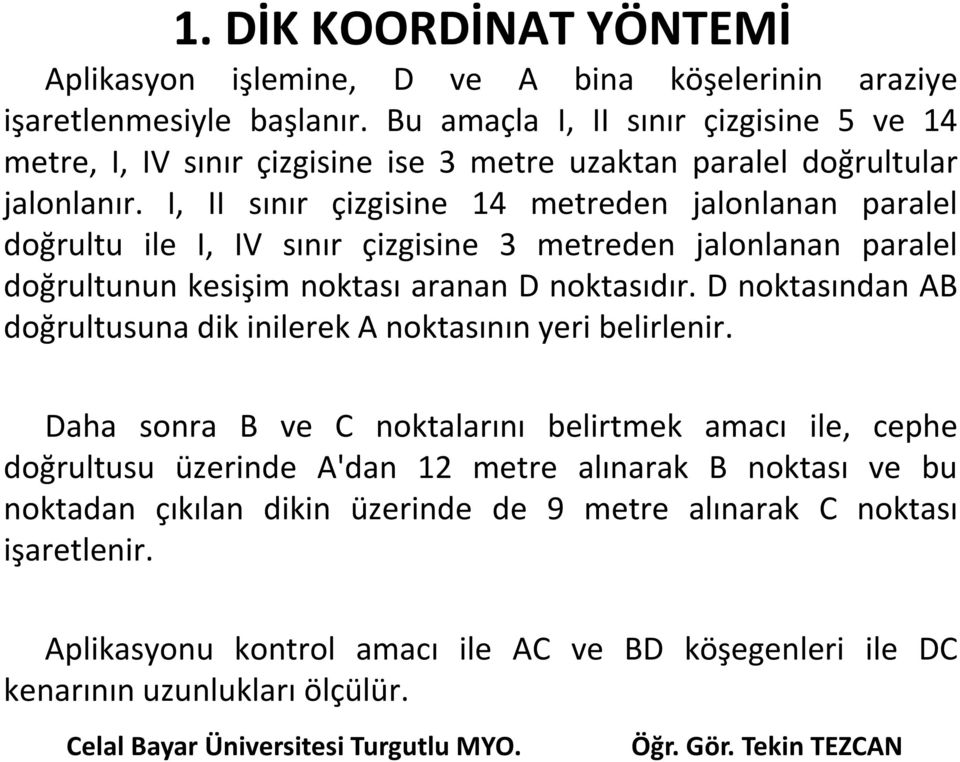 I, II sınır çizgisine 14 metreden jalonlanan paralel doğrultu ile I, IV sınır çizgisine 3 metreden jalonlanan paralel doğrultunun kesişim noktası aranan D noktasıdır.