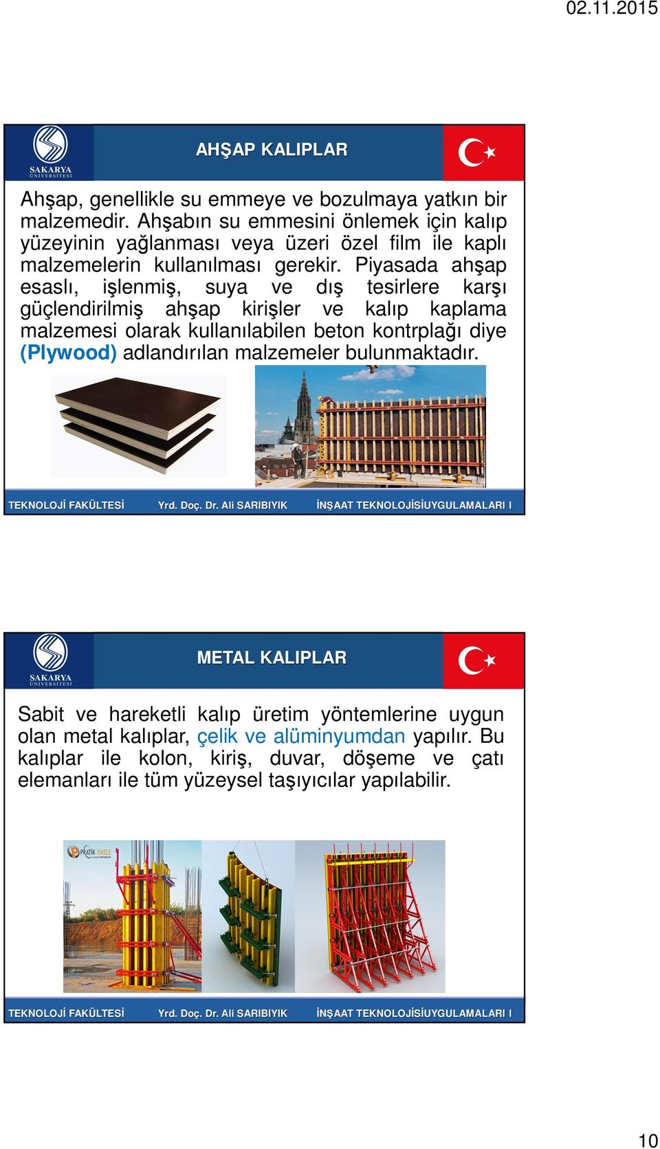 Piyasada ahşap esaslı, işlenmiş, suya ve dış tesirlere karşı güçlendirilmiş ahşap kirişler ve kalıp kaplama malzemesi olarak kullanılabilen beton kontrplağı diye (Plywood) adlandırılan malzemeler