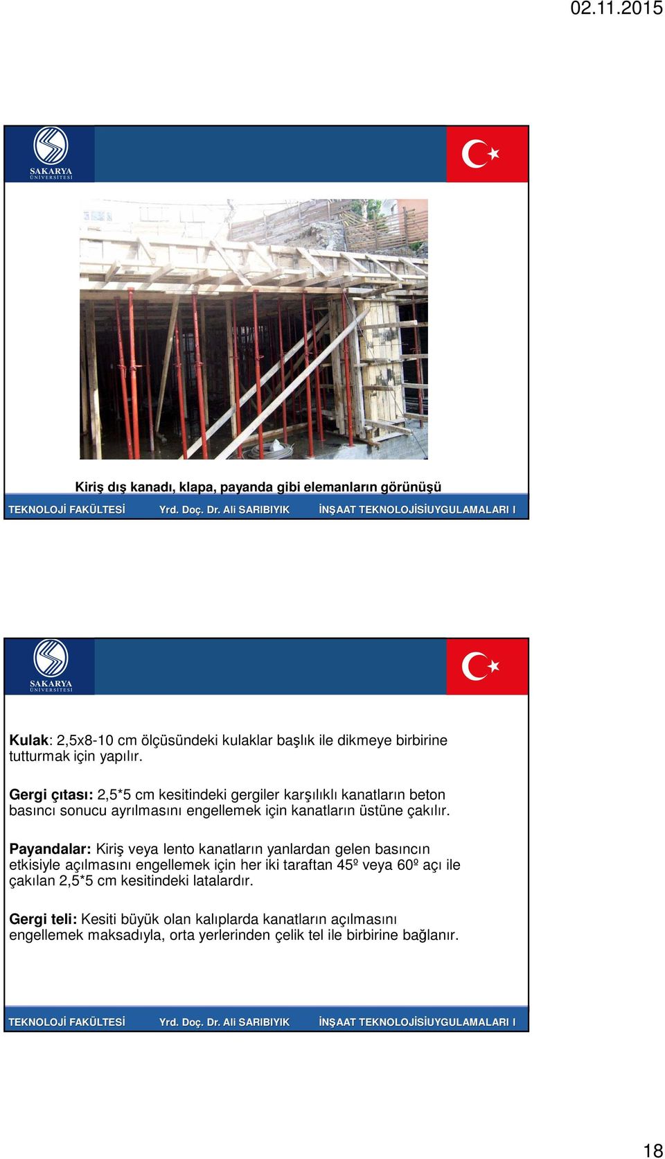 Gergi çıtası: 2,5*5 cm kesitindeki gergiler karşılıklı kanatların beton basıncı sonucu ayrılmasını engellemek için kanatların üstüne çakılır.