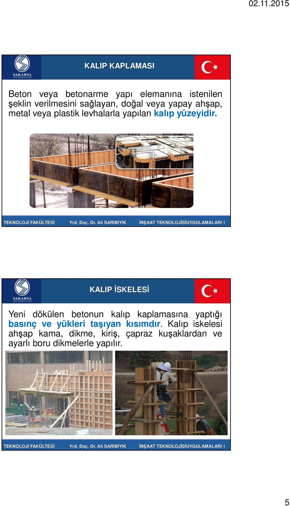 Ali SARBYK İNŞAAT TEKNOLOJİSİUYGULAMALAR KALP İSKELESİ Yeni dökülen betonun kalıp kaplamasına yaptığı basınç ve yükleri taşıyan kısımdır.