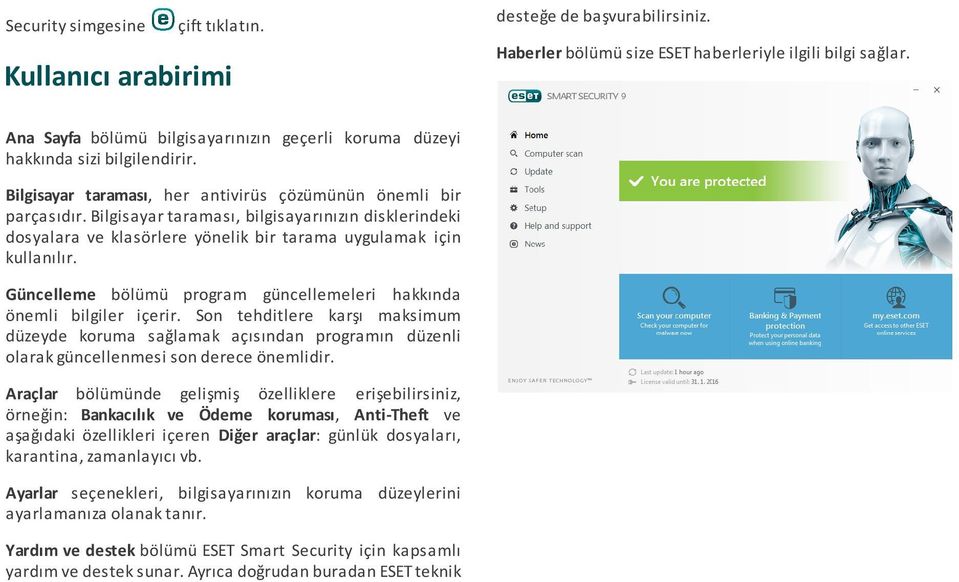 Bilgisayar taraması, bilgisayarınızın disklerindeki dosyalara ve klasörlere yönelik bir tarama uygulamak için kullanılır. Güncelleme bölümü program güncellemeleri hakkında önemli bilgiler içerir.