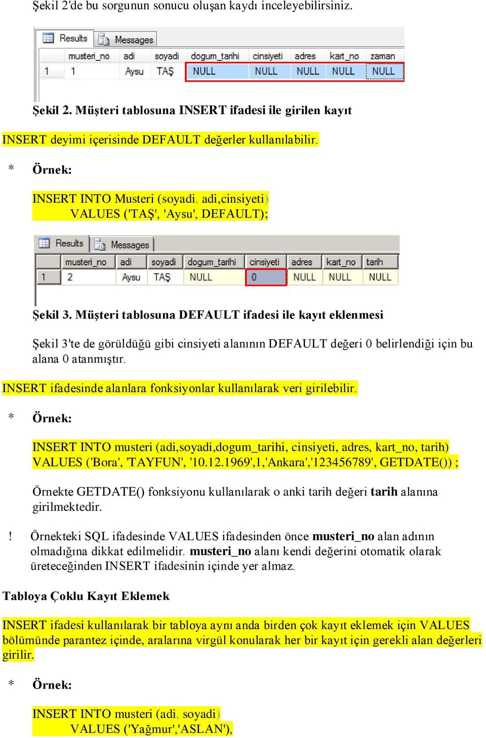 Müşteri tablosuna DEFAULT ifadesi ile kayıt eklenmesi Şekil 3'te de görüldüğü gibi cinsiyeti alanının DEFAULT değeri 0 belirlendiği için bu alana 0 atanmıştır.