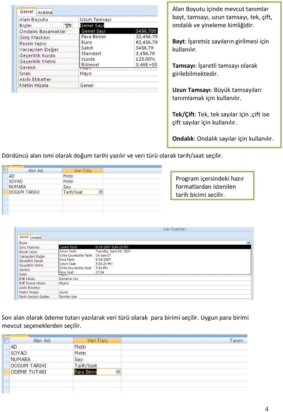 Tek/Çift: Tek, tek sayılar için,çift ise çift sayılar için kullanılır. Dördüncü alan ismi olarak doğum tarihi yazılır ve veri türü olarak tarih/saat seçilir.