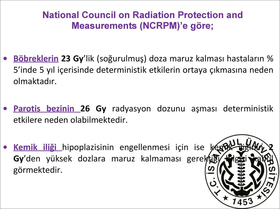 Parotis bezinin 26 Gy radyasyon dozunu aşması deterministik etkilere neden olabilmektedir.