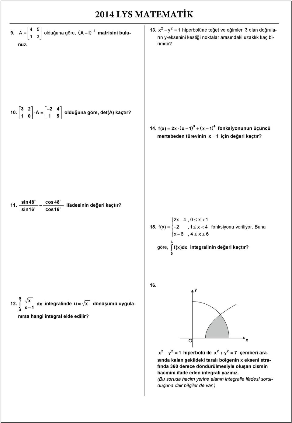 f(), 4 fonksionu verilior. Buna 6, 4 6 göre, 6 f()d integralinin değeri kaçtır? 6. 9. d integralinde u dönüşümü ugulanırsa hangi integral elde 4 edilir?