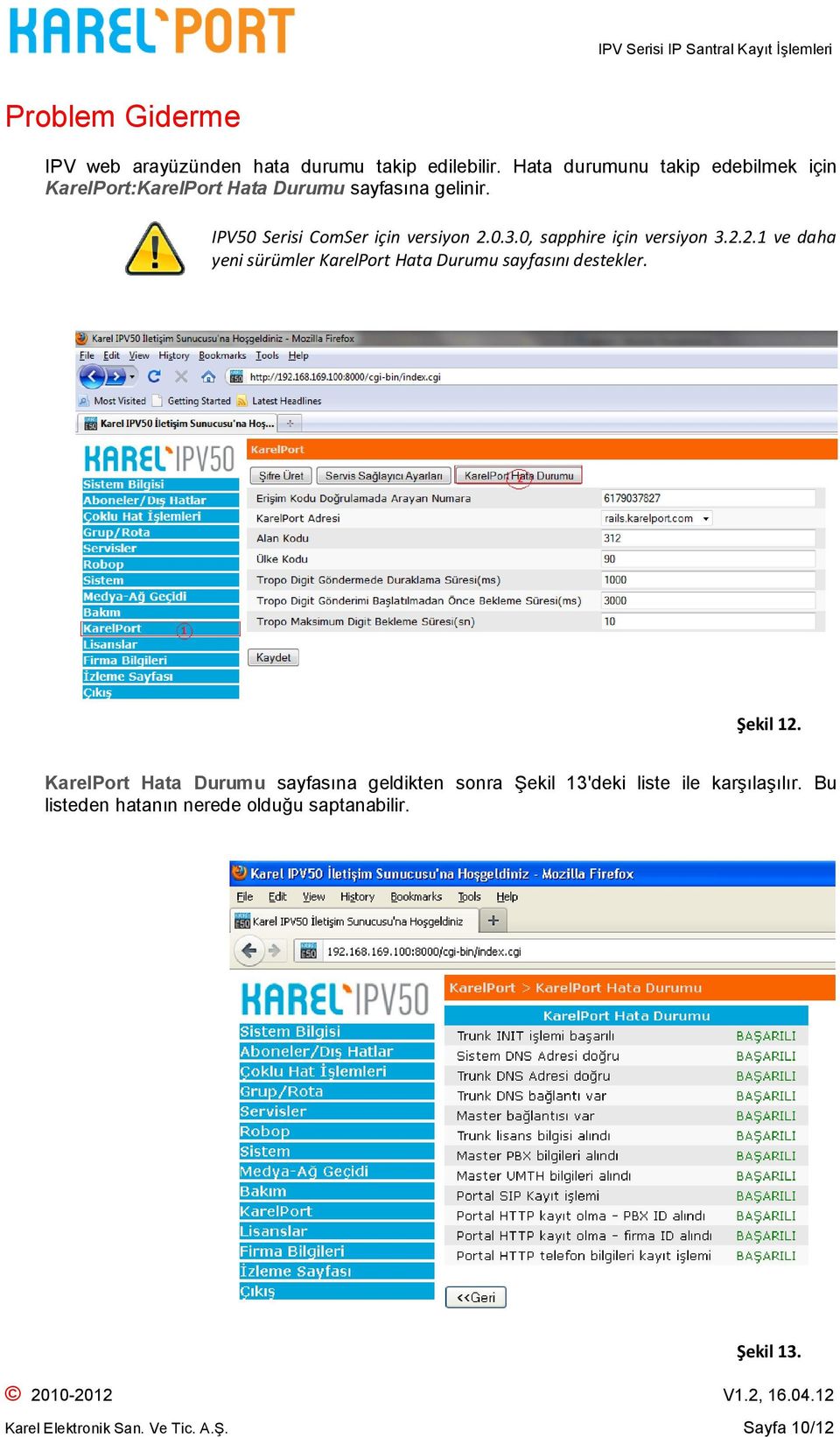 0.3.0, sapphire için versiyon 3.2.2.1 ve daha yeni sürümler KarelPort Hata Durumu sayfasını destekler. Şekil 12.