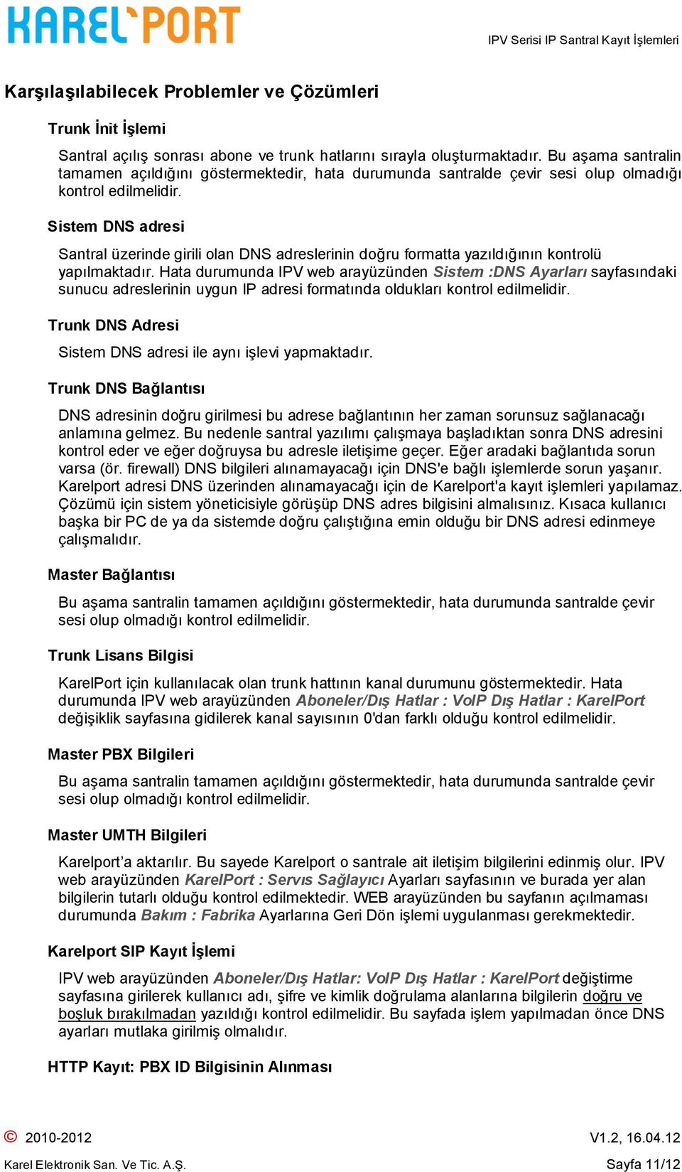 Sistem DNS adresi Santral üzerinde girili olan DNS adreslerinin doğru formatta yazıldığının kontrolü yapılmaktadır.