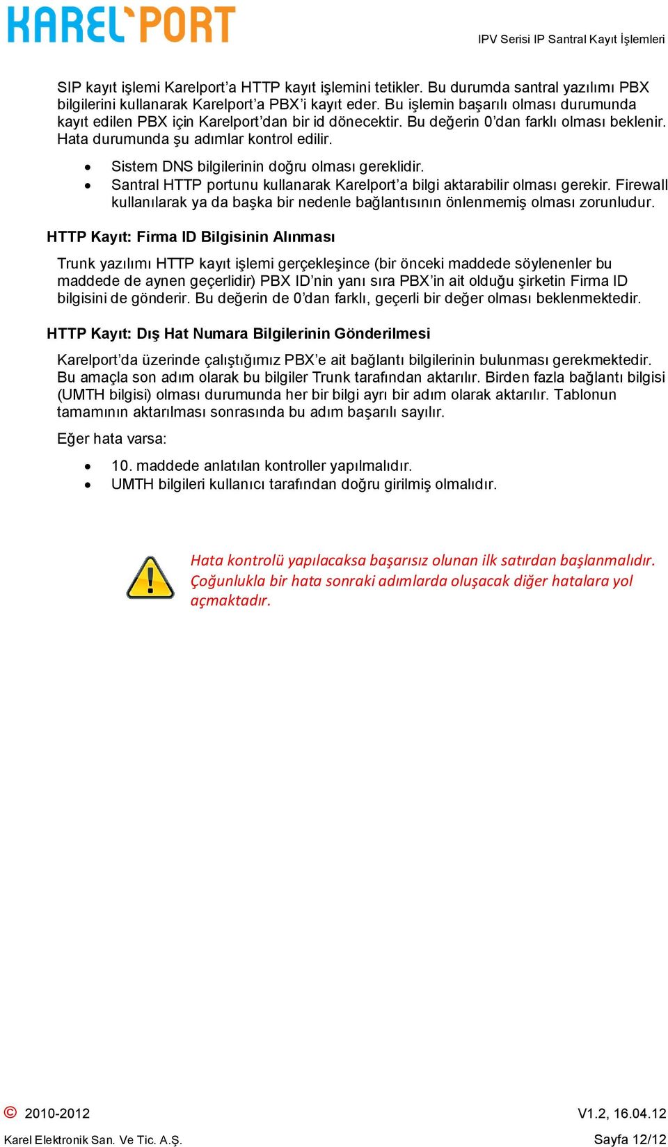 Sistem DNS bilgilerinin doğru olması gereklidir. Santral HTTP portunu kullanarak Karelport a bilgi aktarabilir olması gerekir.