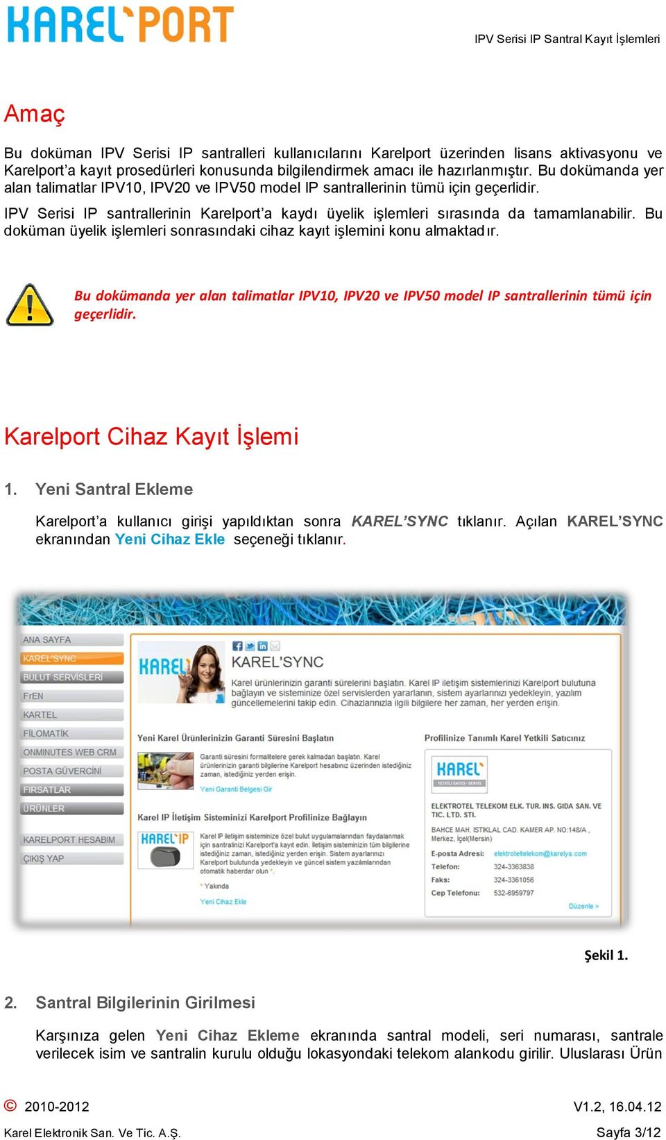 Bu doküman üyelik işlemleri sonrasındaki cihaz kayıt işlemini konu almaktadır. Bu dokümanda yer alan talimatlar IPV10, IPV20 ve IPV50 model IP santrallerinin tümü için geçerlidir.