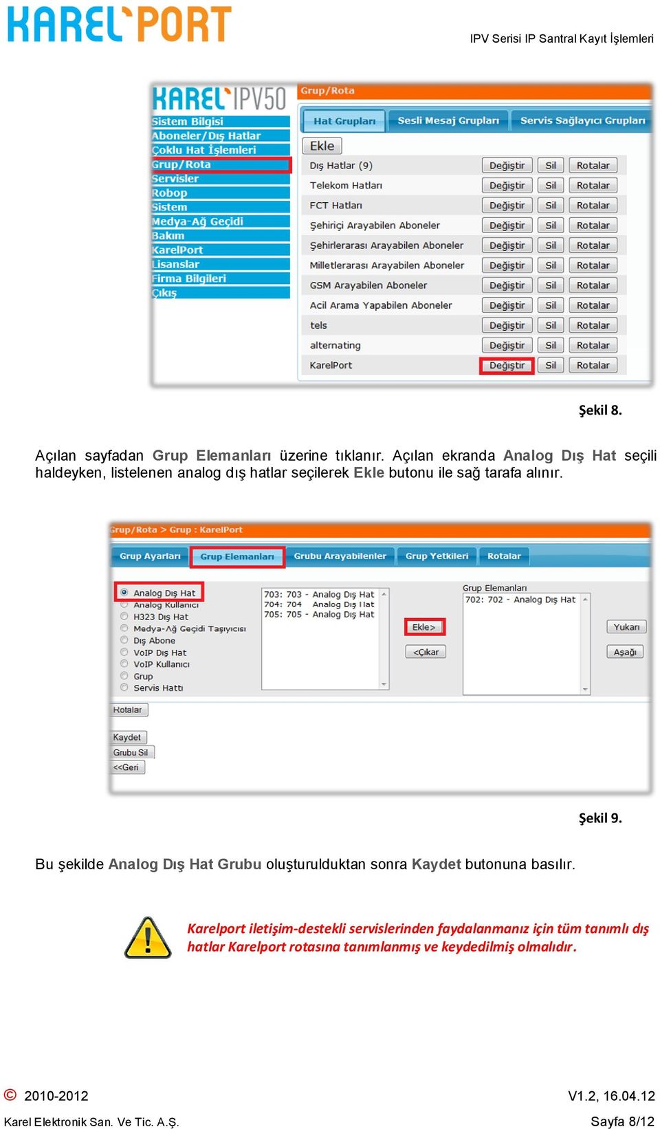 alınır. Şekil 9. Bu şekilde Analog Dış Hat Grubu oluşturulduktan sonra Kaydet butonuna basılır.