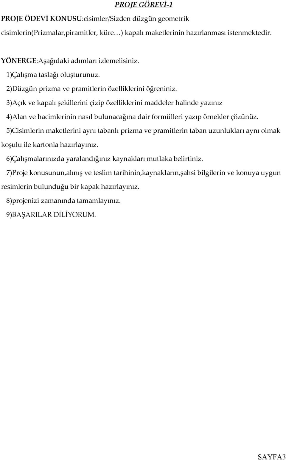 3)Açık ve kapalı şekillerini çizip özelliklerini maddeler halinde yazınız 4)Alan ve hacimlerinin nasıl bulunacağına dair formülleri yazıp örnekler çözünüz.