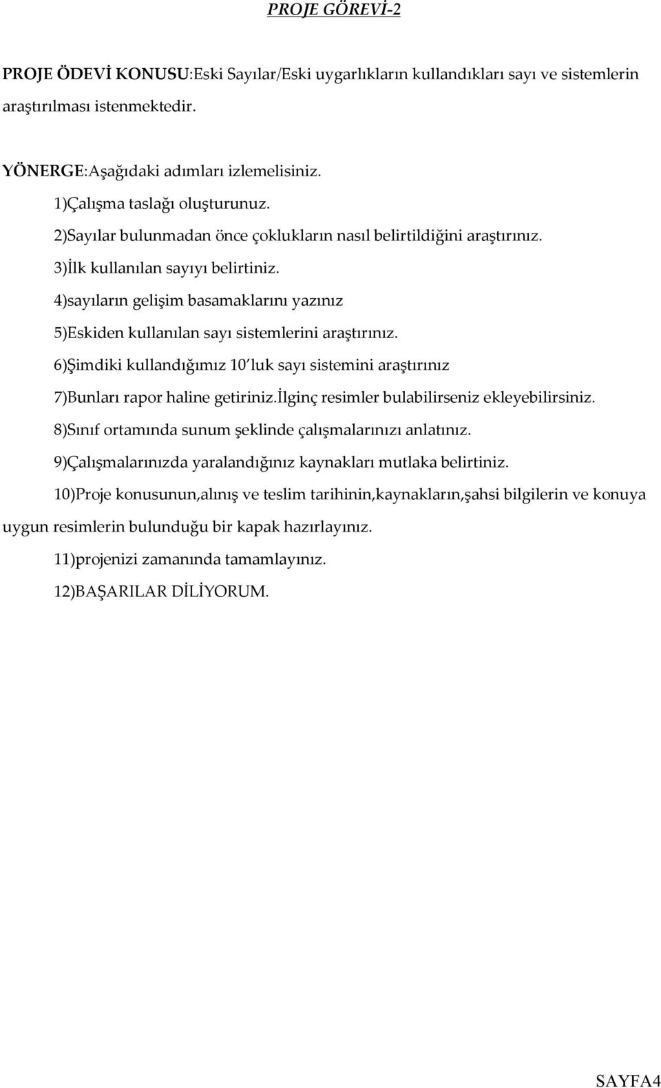 4)sayıların gelişim basamaklarını yazınız 5)Eskiden kullanılan sayı sistemlerini araştırınız. 6)Şimdiki kullandığımız luk sayı sistemini araştırınız 7)Bunları rapor haline getiriniz.