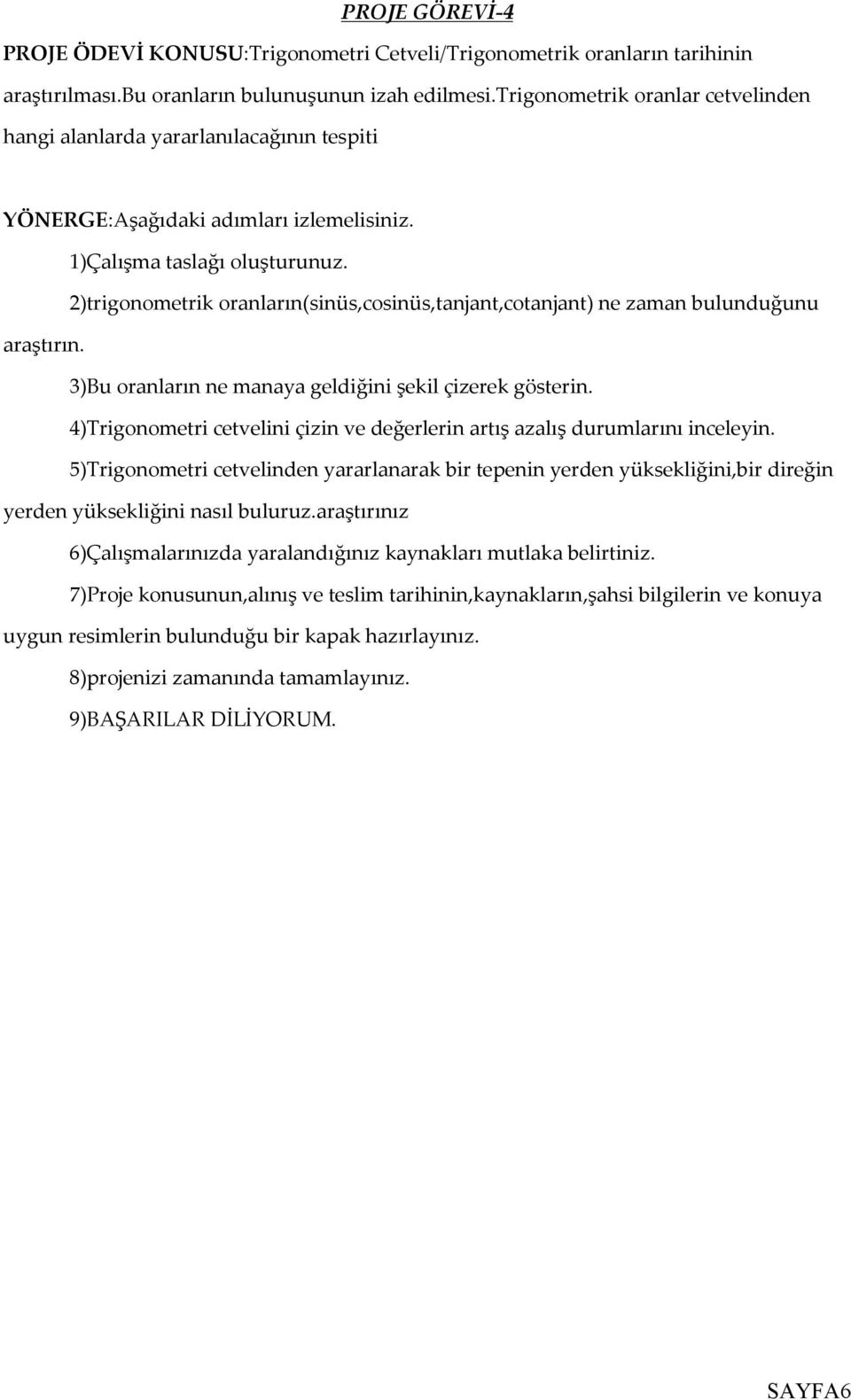 3)Bu oranların ne manaya geldiğini şekil çizerek gösterin. 4)Trigonometri cetvelini çizin ve değerlerin artış azalış durumlarını inceleyin.