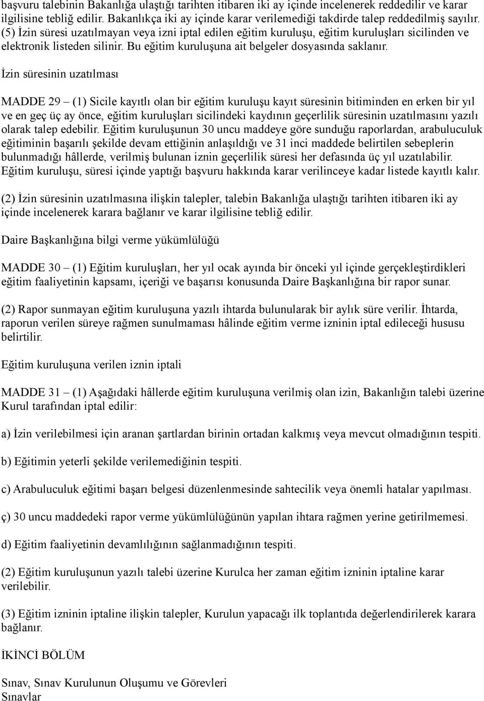 (5) İzin süresi uzatılmayan veya izni iptal edilen eğitim kuruluşu, eğitim kuruluşları sicilinden ve elektronik listeden silinir. Bu eğitim kuruluşuna ait belgeler dosyasında saklanır.