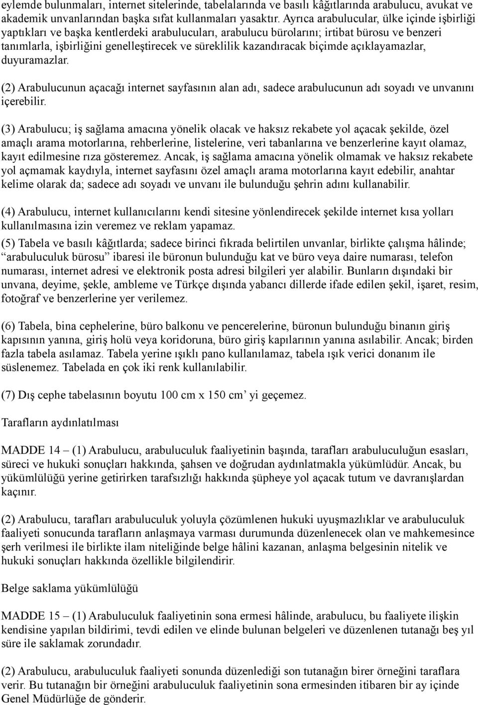 kazandıracak biçimde açıklayamazlar, duyuramazlar. (2) Arabulucunun açacağı internet sayfasının alan adı, sadece arabulucunun adı soyadı ve unvanını içerebilir.