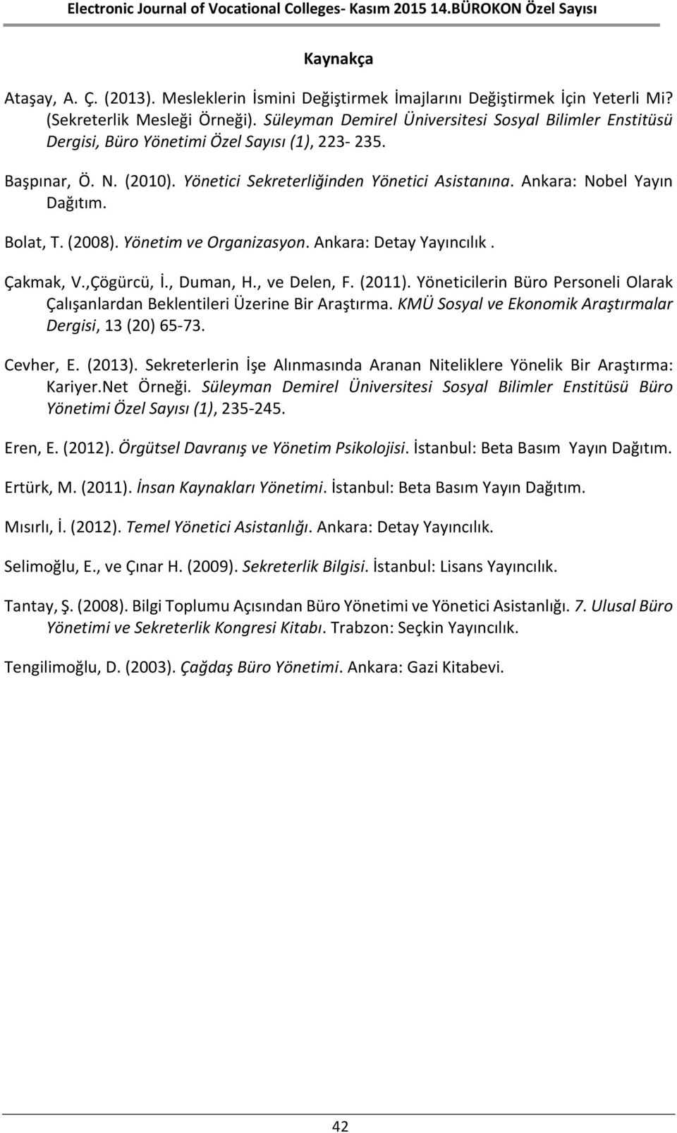 Bolat, T. (2008). Yönetim ve Organizasyon. Ankara: Detay Yayıncılık. Çakmak, V.,Çögürcü, İ., Duman, H., ve Delen, F. (2011).