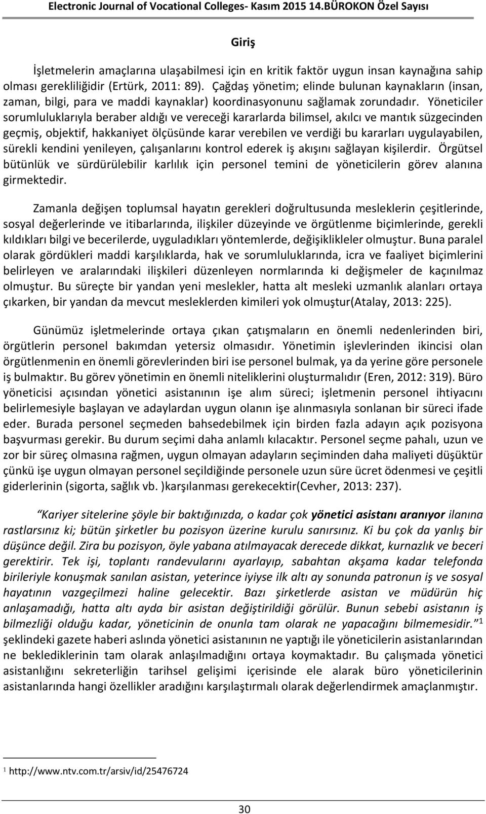 Yöneticiler sorumluluklarıyla beraber aldığı ve vereceği kararlarda bilimsel, akılcı ve mantık süzgecinden geçmiş, objektif, hakkaniyet ölçüsünde karar verebilen ve verdiği bu kararları