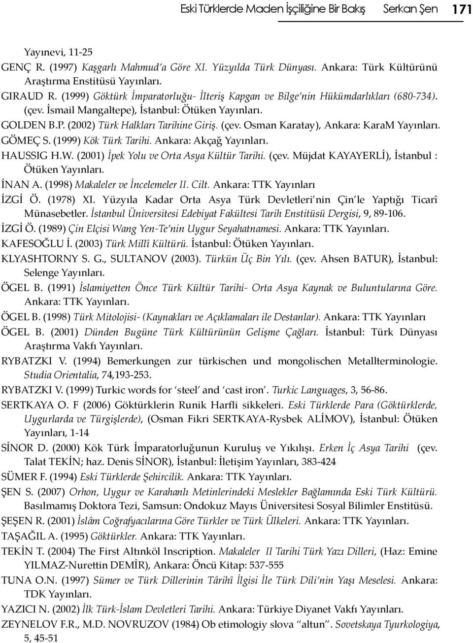 (çev. Osman Karatay), Ankara: KaraM Yayınları. GÖMEÇ S. (1999) Kök Türk Tarihi. Ankara: Akçağ Yayınları. HAUSSIG H.W. (2001) İpek Yolu ve Orta Asya Kültür Tarihi. (çev.