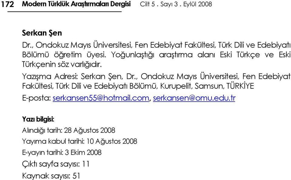 Yoğunlaştığı araştırma alanı Eski Türkçe ve Eski Türkçenin söz varlığıdır. Yazışma Adresi: Serkan Şen, Dr.