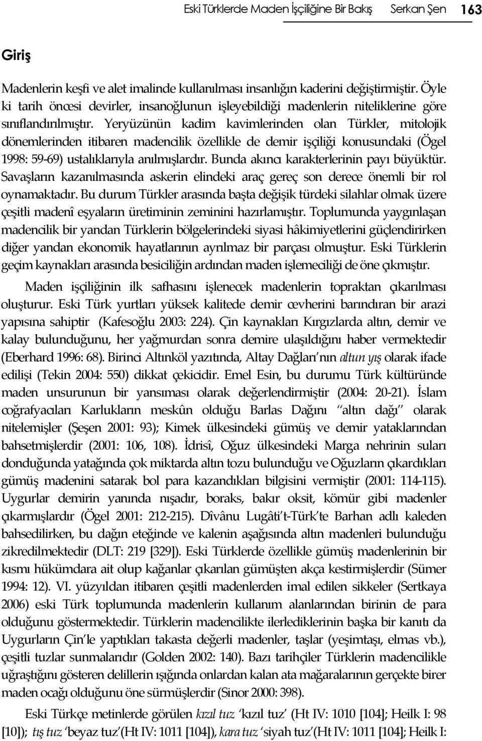 Yeryüzünün kadim kavimlerinden olan Türkler, mitolojik dönemlerinden itibaren madencilik özellikle de demir işçiliği konusundaki (Ögel 1998: 59-69) ustalıklarıyla anılmışlardır.