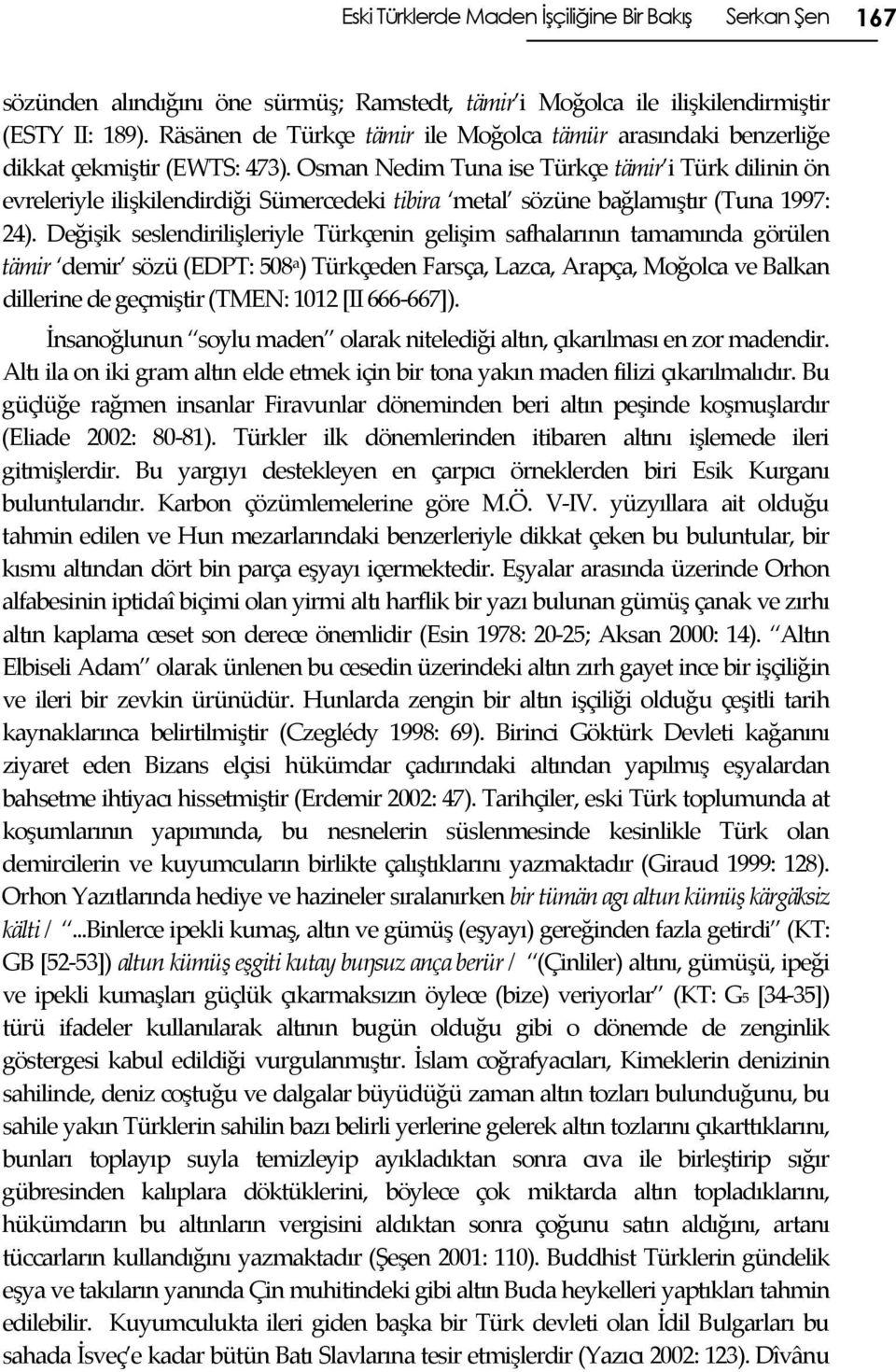 Osman Nedim Tuna ise Türkçe tämir i Türk dilinin ön evreleriyle ilişkilendirdiği Sümercedeki tibira metal sözüne bağlamıştır (Tuna 1997: 24).