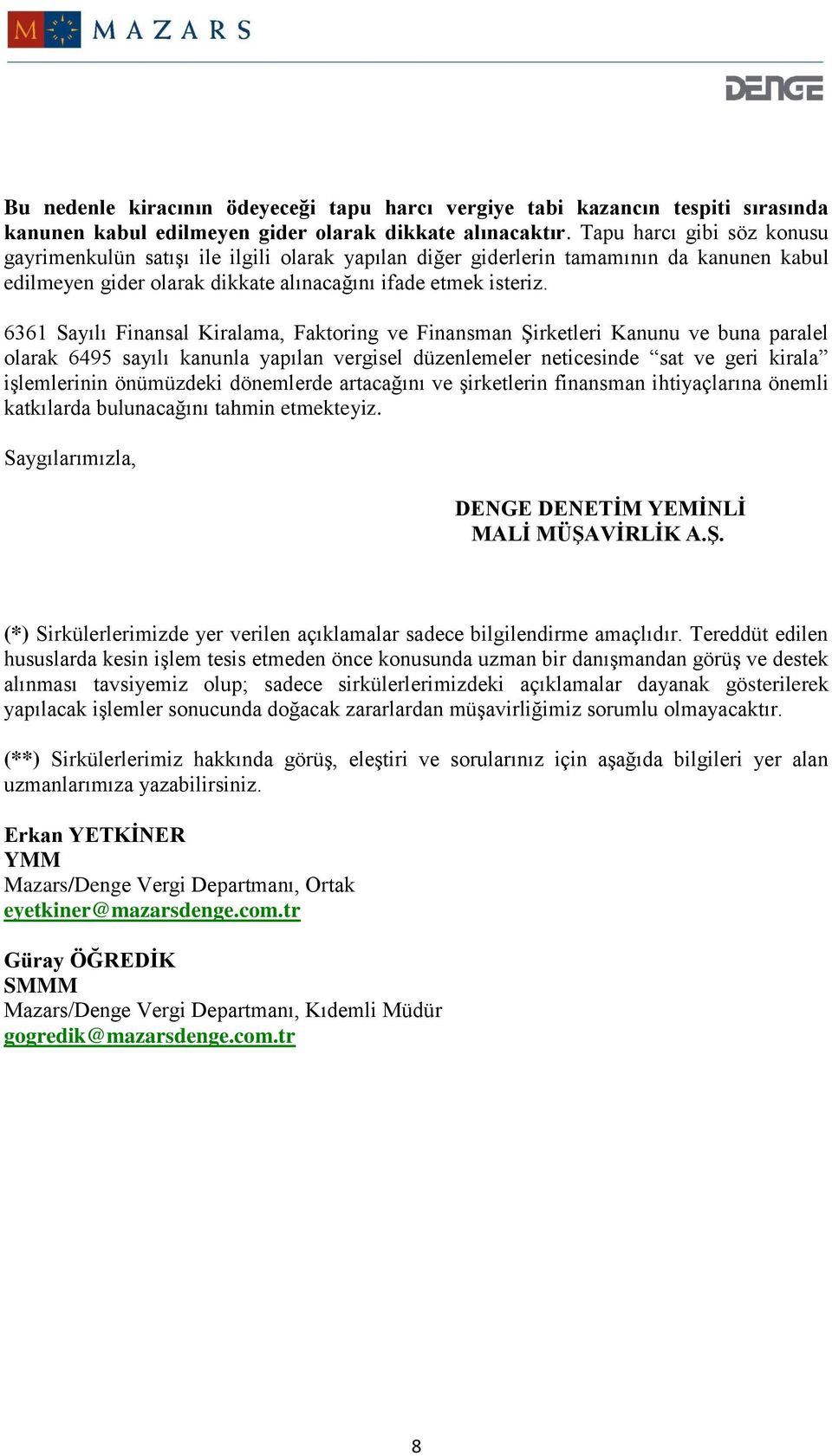 6361 Sayılı Finansal Kiralama, Faktoring ve Finansman Şirketleri Kanunu ve buna paralel olarak 6495 sayılı kanunla yapılan vergisel düzenlemeler neticesinde sat ve geri kirala işlemlerinin önümüzdeki