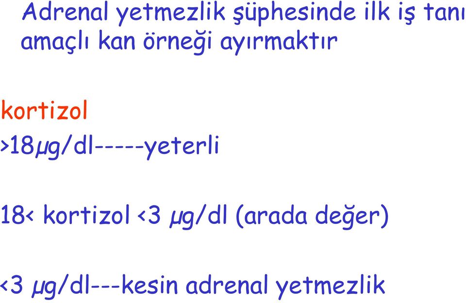 >18µg/dl-----yeterli 18< kortizol <3 µg/dl