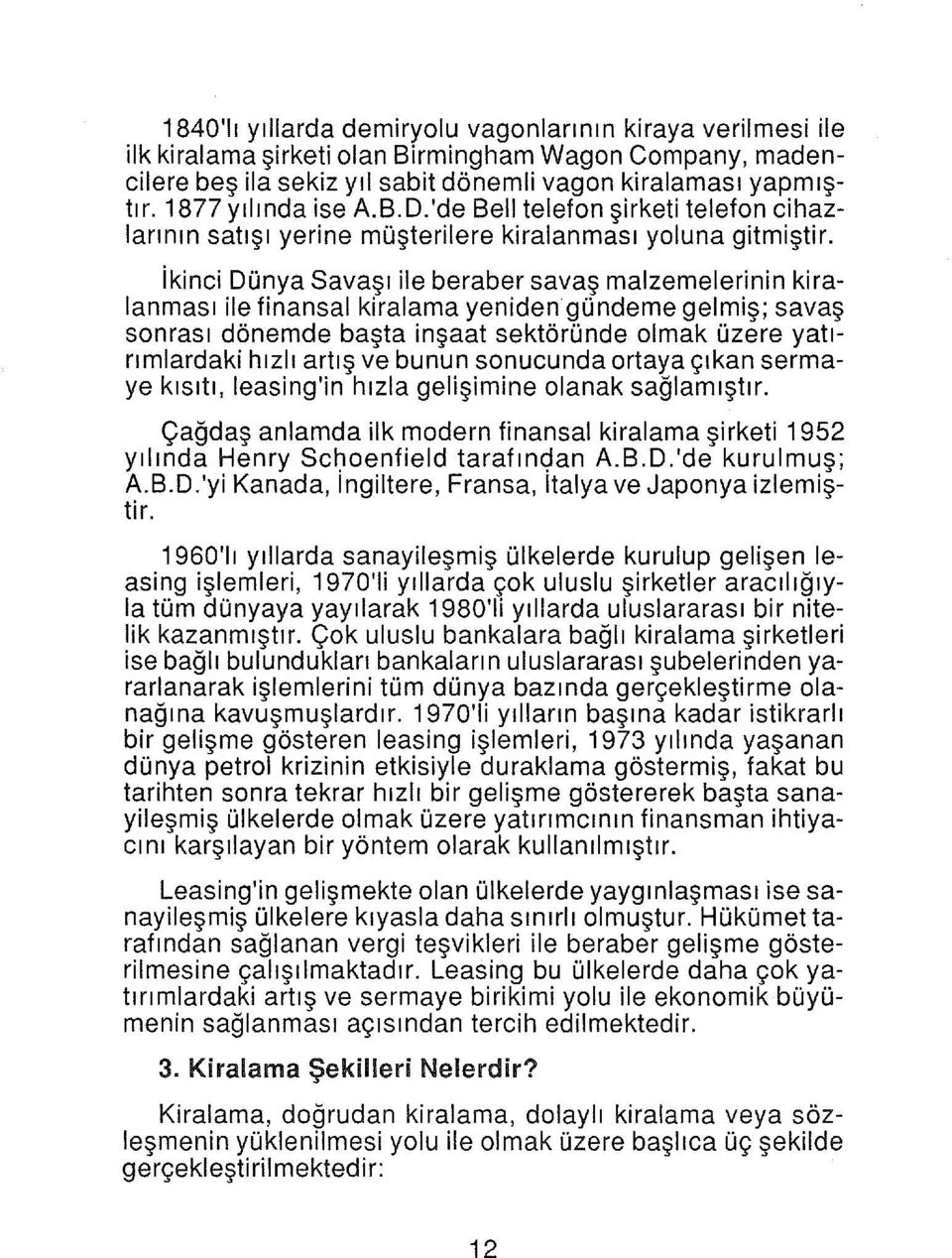 ikinci Dünya Savaşı ile beraber savaş malzemelerinin kiralanması ile finansal kiralama yenidengündeme gelmiş; savaş sonrası dönemde başta inşaat sektöründe olmak üzere yatırımlardaki hızlı artış ve