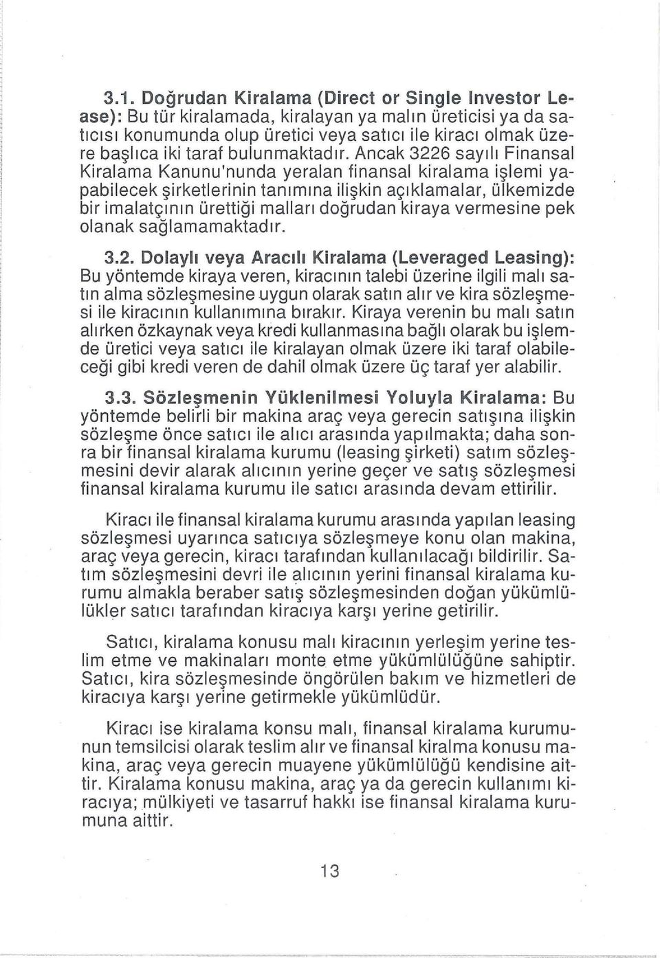 Ancak 3226 sayılı Finansal Kiralama Kanunu'nunda yeralan finansal kiralama işlemi yapabilecek şirketlerinin tanımına ilişkin açıklamalar, ülkemizde bir imalatçının ürettiği malları doğrudan kiraya